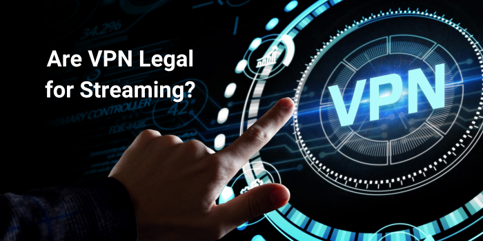 Are VPN Legal for Streaming