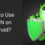 How to use a VPN for Android