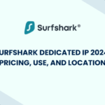 Surfshark Dedicated IP 2024 Pricing, Use, and Location